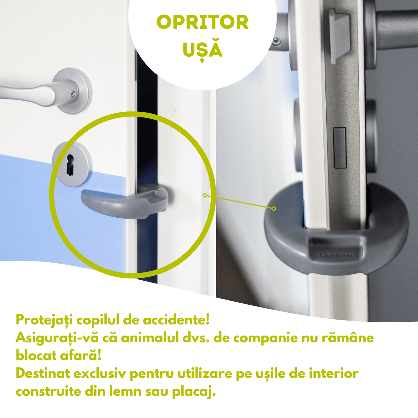Imaginea prezintă un opritor de ușă, utilizat pentru a preveni accidentele, în special pentru a proteja copiii și pentru a împiedica animalele de companie să rămână blocate în afara încăperii. Produsul este destinat uzului pe uși din lemn sau placaj.